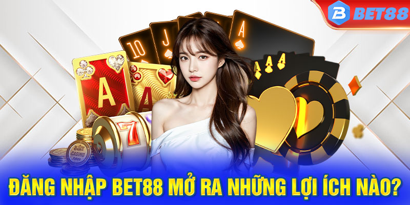 Đăng nhập BET88 mở ra những lợi ích nào?