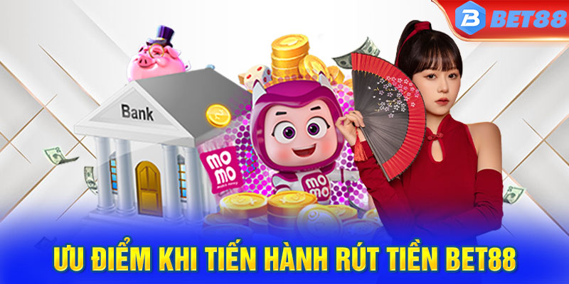 Ưu điểm khi tiến hành rút tiền BET88