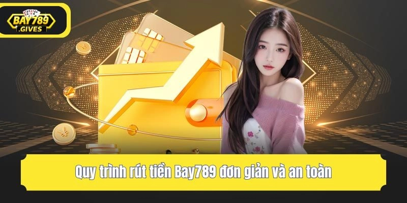 Quy trình rút tiền Bay789 đơn giản và an toàn